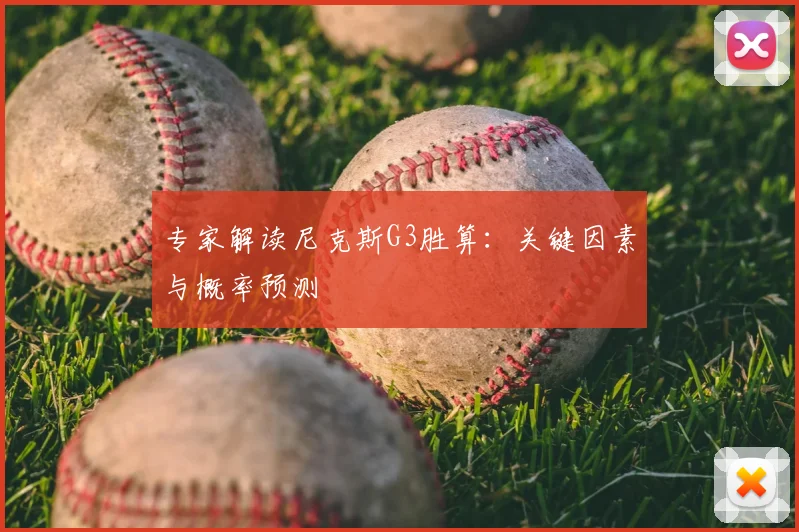专家解读尼克斯G3胜算:关键因素与概率预测