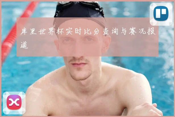 库里世界杯实时比分查询与赛况报道