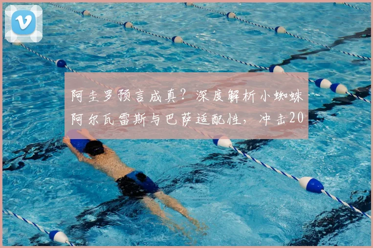 阿圭罗预言成真？深度解析小蜘蛛阿尔瓦雷斯与巴萨适配性，冲击2026欧冠冠军之路展望