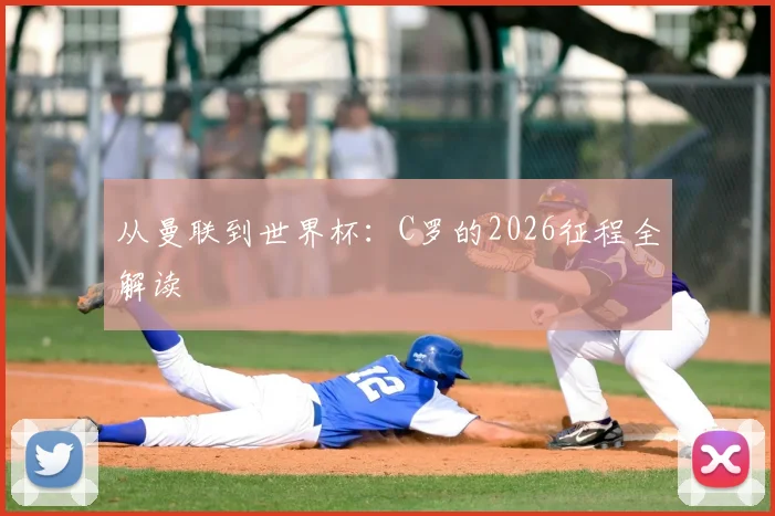 从曼联到世界杯：C罗的2026征程全解读