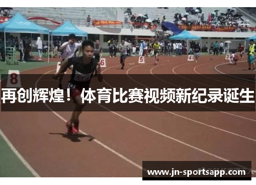 再创辉煌！体育比赛视频新纪录诞生