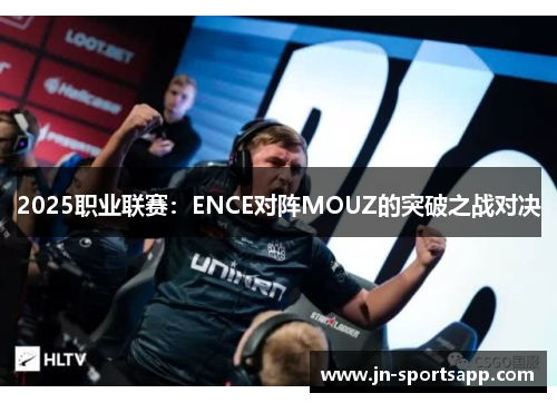 2025职业联赛：ENCE对阵MOUZ的突破之战对决